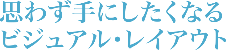 思わず手にしたくなるビジュアル・レイアウト